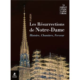 Les résurrections de Notre-Dame de Paris - Histoire, chantiers, ferveur - 1