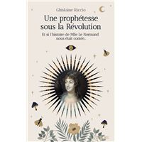 Une prophétesse sous la Révolution - Et si l'histoire de Mlle Le Normand nous était contée