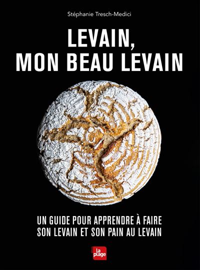 Levain, mon beau levain - Stéphanie Tresch Medici - La Plage Editeur - broché - Guide - La Plage Editeur