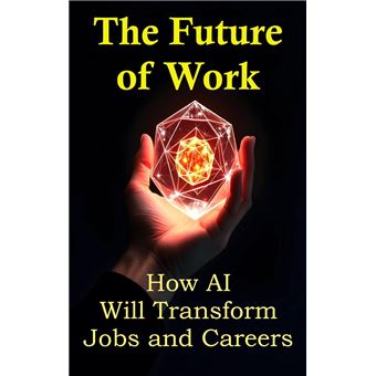 The Future of Work: How AI Will Transform Jobs and Careers - ebook ...