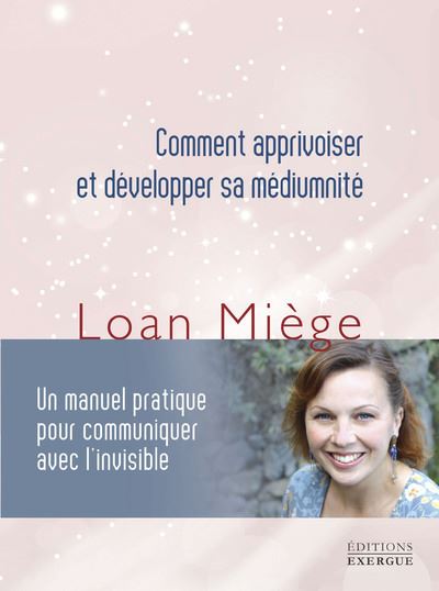 Comment apprivoiser et développer sa médiumnité - Loan Miège - Exergue - broché - Guide