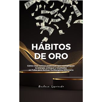 Hábitos de Oro Cómo crear rutinas poderosas que multipliquen tu energía ...