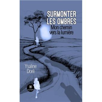 Surmonter les ombres - Mon chemin vers la lumière