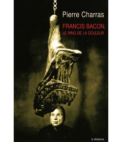 Francis Bacon, le ring de la douleur -  charras pierre - broché