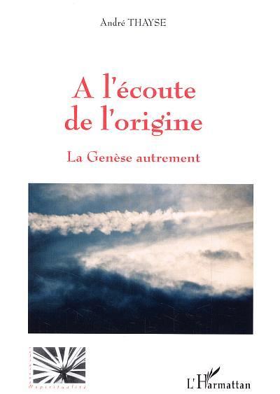 A l'écoute de l'origine La Genèse autrement - André Thayse - L'harmattan - broché - Essai - L'harmattan