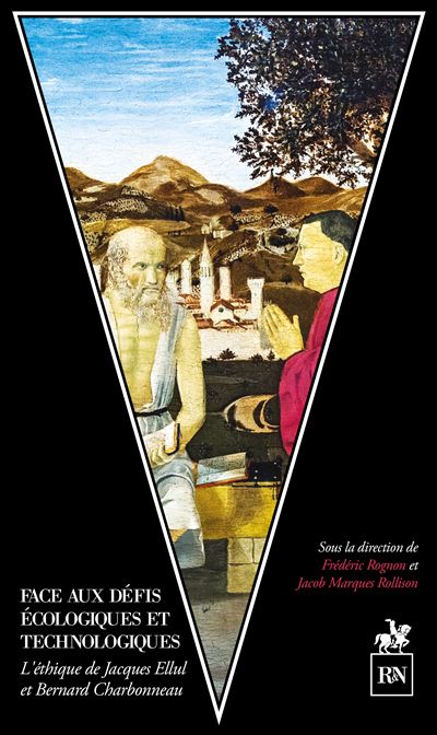 Face aux défis écologiques et technologiques L'éthique de Bernard Charbonneau et Jacques Ellul - Frédéric Rognon - R & N Eds - broché - Etude