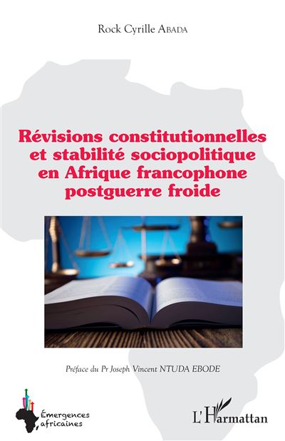 Révisions constitutionnelles et stabilité sociopolitique en Afrique francophone postguerre froide - Rock Cyrille Abada - L'harmattan - broché - Etude - L'harmattan