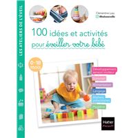 100 idées et activités pour éveiller votre bébé (0-18 mois)