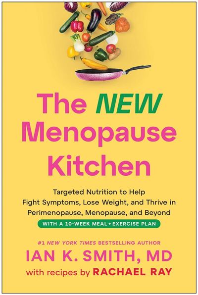The New Menopause Kitchen Targeted Nutrition to Help Fight Symptoms, Lose Weight, and Thrive in Perimenopause, Menopause, and Beyond - Ian K. Smith MD - BenBella Books - ebook (ePub) - Livre