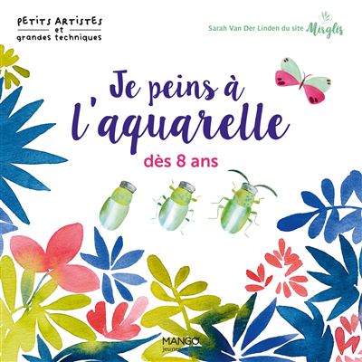 Je peins à l'aquarelle dès 8 ans - Sarah Van Der Linden - Mango - broché - Document jeunesse