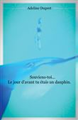 Souviens-toi... Le jour d'avant tu étais un dauphin