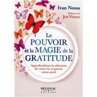 Le Pouvoir et la Magie de la Gratitude - Approfondissez la vibration de votre vie et prenez votre envol