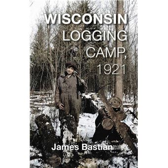Wisconsin Logging Camp, 1921 - 1