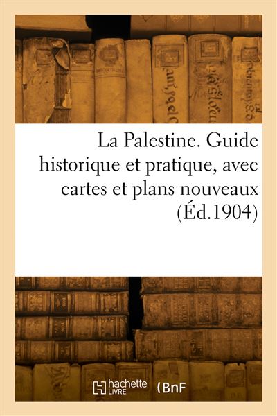 La Palestine. Guide historique et pratique, avec cartes et p