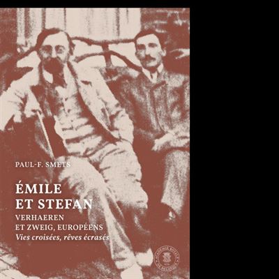 Emile et Stephan. Verhaeren et Zweig, européens Vies croisées, rêves écrasés - Paul-F. Smets - Academie Royale Sciences Lettres - broché - Essai