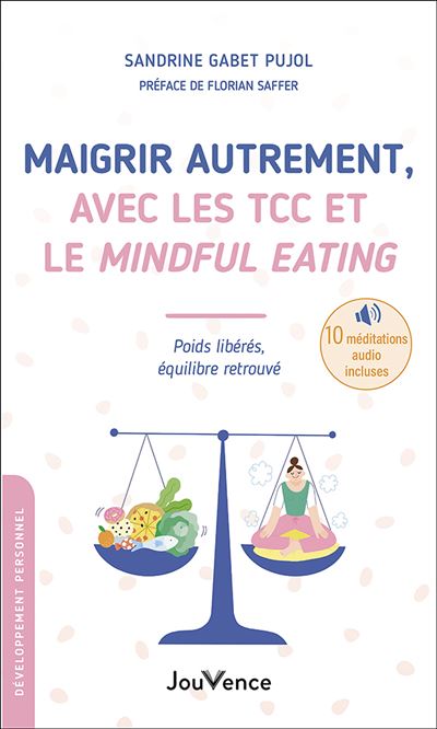 Maigrir autrement, avec les TCC et le Mindful Eating Poids libérés, équilibre retrouvé - Sandrine Gabet-Pujol - Jouvence - broché - Guide