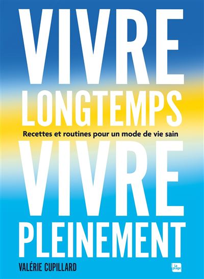 Vivre longtemps, vivre pleinement: Recettes et routines pour un mode de vie sain