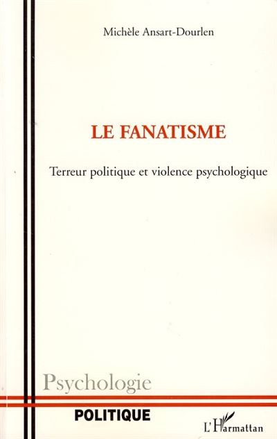 Le fanatisme Terreur politique et violence psychologique - M