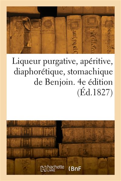Liqueur purgative, apéritive, diaphorétique, stomachique de Benjoin. 4e édition -  Collectif - Hachette Bnf - broché - Livre