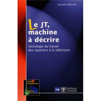 Le J.T., machine à décrire Sociologie du travail des reporters à la ...