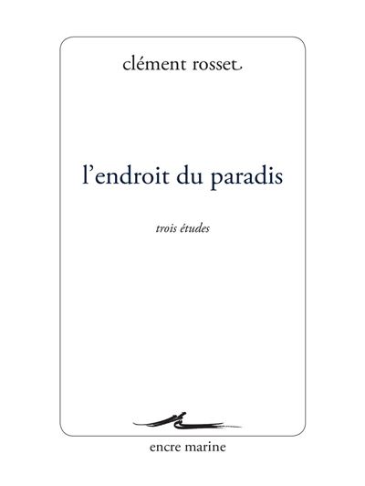 L'Endroit du paradis Trois études - Clément Rosset - Encre Marine - broché - Essai