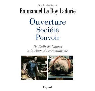 Ouverture, société, pouvoir De l'édit de Nantes à la chute du communisme - Emmanuel Le Roy Ladurie - Fayard - broché - Etude