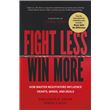 Fight Less, Win More How Master Negotiators Influence Hearts, Minds ...