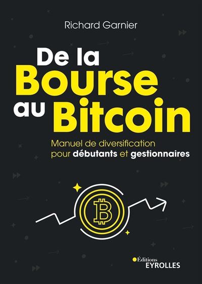 De la Bourse au Bitcoin Manuel de diversification pour débutants et gestionnaires - Richard Garnier - Eyrolles - broché - Manuel