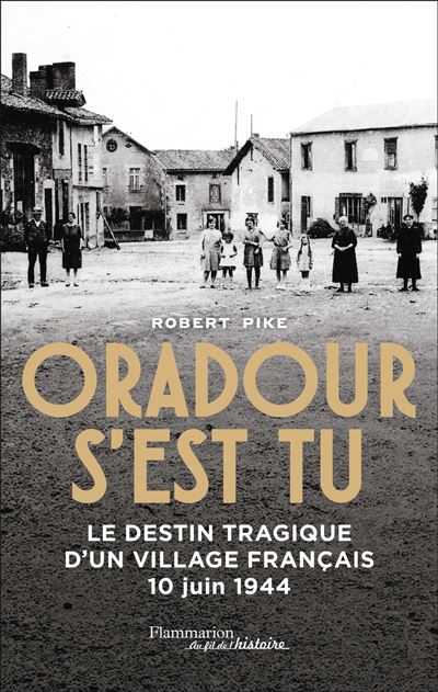 Oradour s'est tu : Le destin tragique d'un village français 10 juin 1944 - Robert Pike (2024)