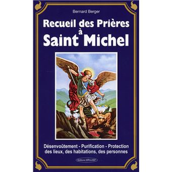 Recueil des Prières à Saint Michel - Désenvoûtement - Purification - Protection des lieux, des habitations, des personnes - 1