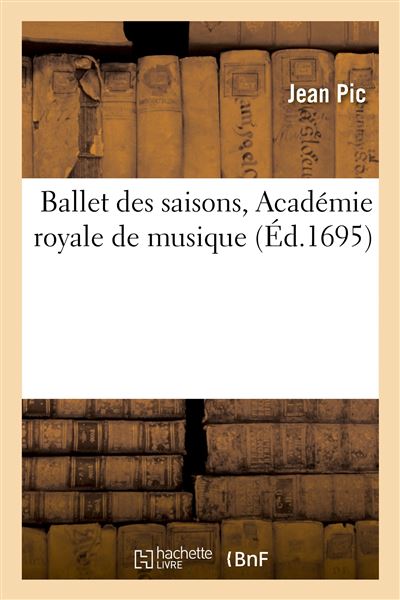 Ballet des saisons, Academie royale de musique - Jean Pic - 