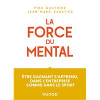 La force du mental - Être gagnant s'apprend, dans l'entreprise comme dans le sport