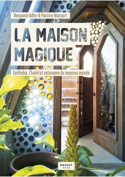 La maison magique - Earthship, l'habitat autonome du nouveau monde - Benjamin Adler - Florent Massot Eds - broché - Guide