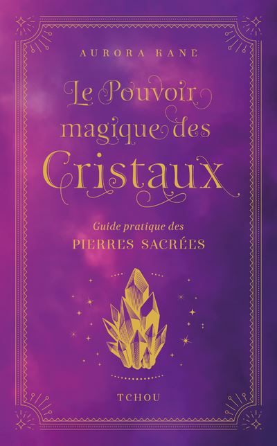 Le Pouvoir magique des cristaux - Guide pratique des pierres