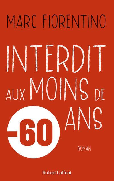 Interdit aux moins de 60 ans - Marc Fiorentino - Robert Laffont - broché - Roman - Robert Laffont
