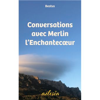 Conversations avec Merlin l'Enchantecoeur - 1