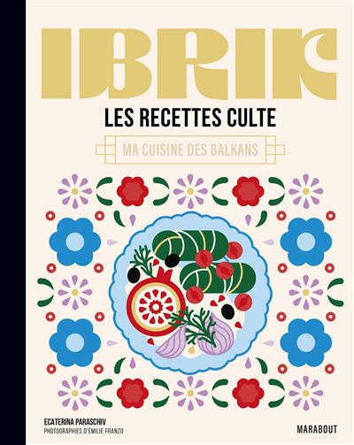 Les recettes culte - Ibrik Ma cuisine des Balkans - Ecaterina Paraschiv Poirson - Marabout - broché - Guide