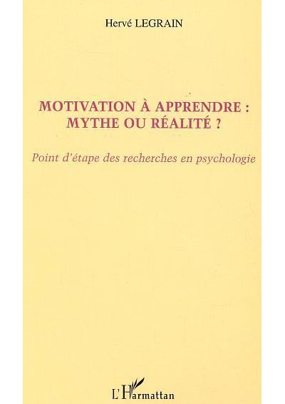 Motivation à apprendre : mythe ou réalité ? Point d'étape des recherches en psychologie - Herve Legrain - L'harmattan - broché - Etude