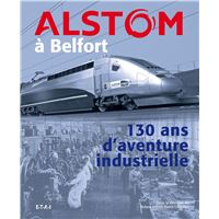 Alstom à Belfort - 130 ans d'aventure industrielle