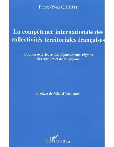 La compétence internationale des collectivités territoriales françaises L'action extérieure des départements régions des Antilles et de la Guyane - Pierre Yves Chicot - L'harmattan - broché - Etude - L'harmattan