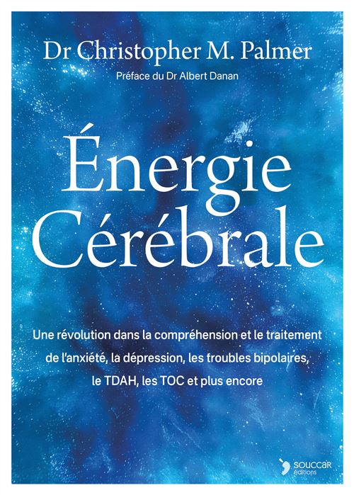 Énergie Cérébrale Une révolution dans la compréhension et le traitement de l'anxiété, la dépression, les troubles bipolaires, le TDAH, les TOC et plus encore - Christopher M. Palmer - Thierry Souccar Eds - relié - Guide