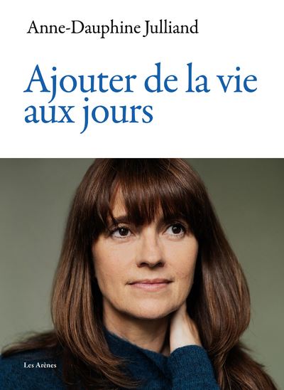 Ajouter de la vie aux jours - Anne-Dauphine Julliand - Les Arenes Eds - broché - Essai