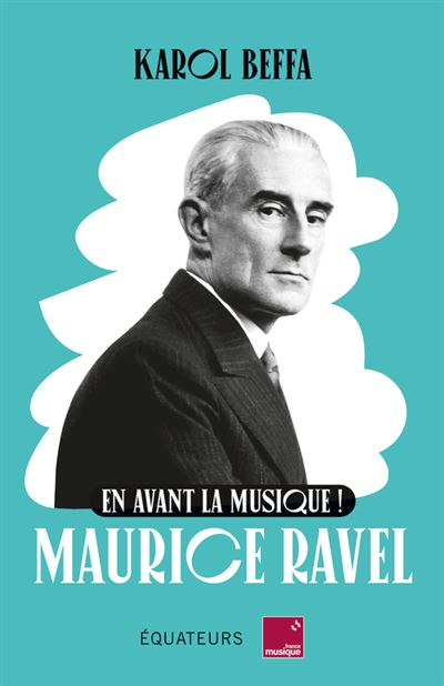 En avant la musique ! Maurice Ravel - Karol Beffa - Des Equa