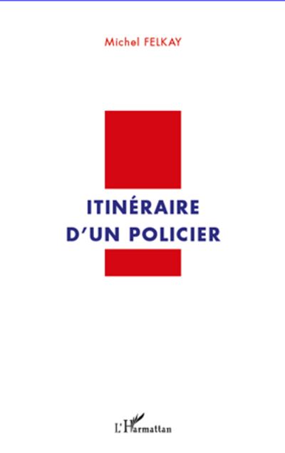 Itineraire d'un policier - Michel Felkay - L'harmatt