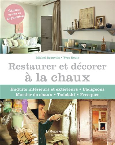 Restaurer et décorer à la chaux Enduits intérieurs et extérieurs, badigeons, mortier de chaux, Tadelakt, fresques - Yves Robic - Maison Rustique - cartonné - Guide