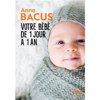 Votre bébé de 1 jour à 1 an - Poche - Anne Bacus, Livre tous les livres à  la Fnac
