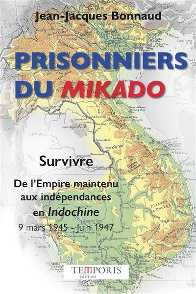 Prisonniers du Mikado Survivre. De l'empire maintenu aux indépendances en Indochine 9 mars 1945 - Juin 1947 - Jean-Jacques Bonnaud - Temporis - broché - Essai - Temporis