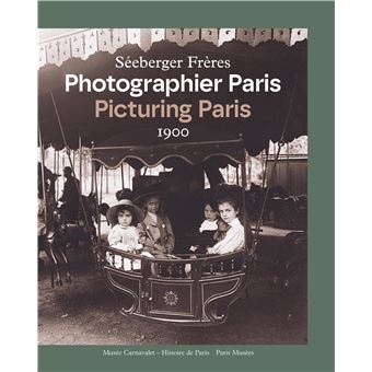 Séeberger frères. Photographier Paris 1900 / Picturing Paris 1900