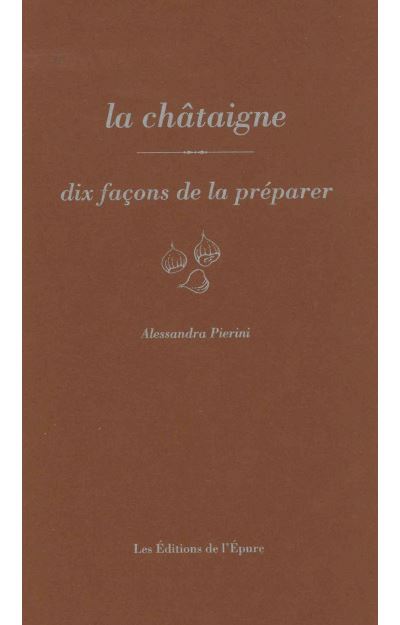 La châtaigne, dix façons de la préparer - Alessandra Pierini - broché