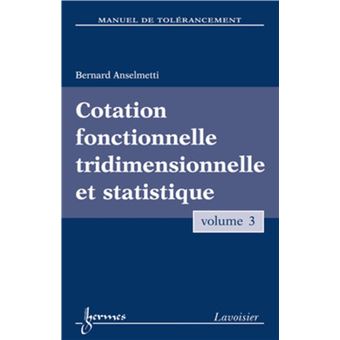 Manuel de tolérancement. Volume 3 : Cotation fonctionnelle tridimensionnelle et statistique